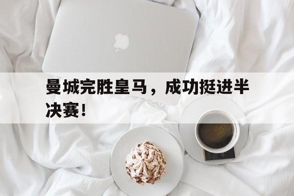 万博体育manbet平台-曼城完胜皇马,成功挺进半决赛了吗